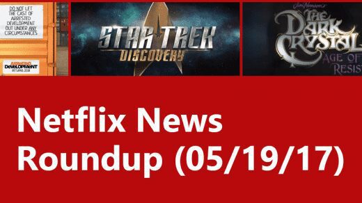 netflix news roundup 05 19 17