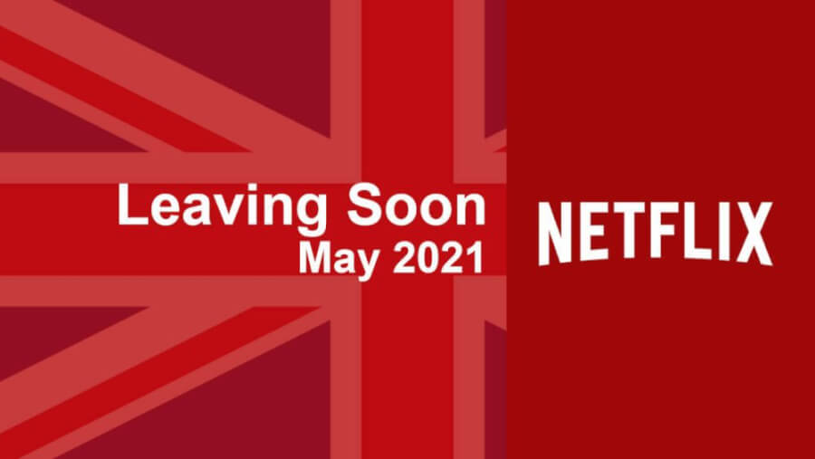 leaving soon netflix uk may 2021