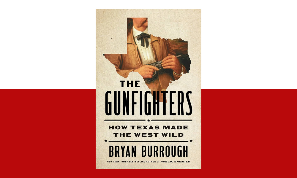 The Gunfighters How Texas Made The West Wild Bryan Burrough